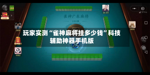 玩家实测“雀神麻将挂多少钱	”科技辅助神器手机版-第1张图片