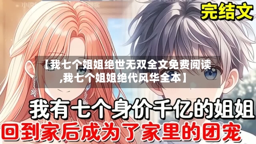 【我七个姐姐绝世无双全文免费阅读,我七个姐姐绝代风华全本】-第1张图片