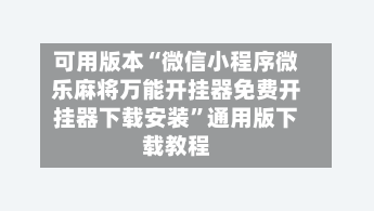 可用版本“微信小程序微乐麻将万能开挂器免费开挂器下载安装”通用版下载教程-第1张图片