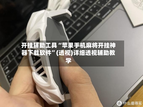 开挂辅助工具“苹果手机麻将开挂神器下载软件	”(透视)详细透视辅助教学-第1张图片