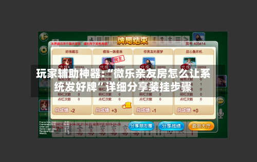 玩家辅助神器:“微乐亲友房怎么让系统发好牌”详细分享装挂步骤-第1张图片