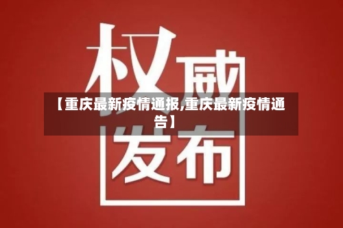 【重庆最新疫情通报,重庆最新疫情通告】-第1张图片