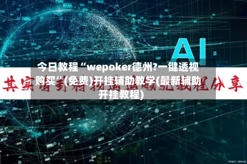 今日教程“wepoker德州?一键透视购买”(免费)开挂辅助教学(最新辅助开挂教程)-第1张图片