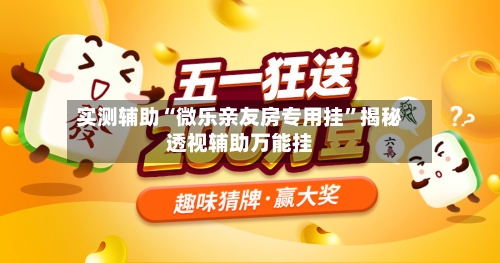 实测辅助“微乐亲友房专用挂	”揭秘透视辅助万能挂-第1张图片