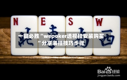 一键必胜“wepoker透视挂安装购买”分享装挂技巧步骤-第1张图片