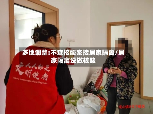 多地调整:不查核酸密接居家隔离/居家隔离没做核酸-第1张图片