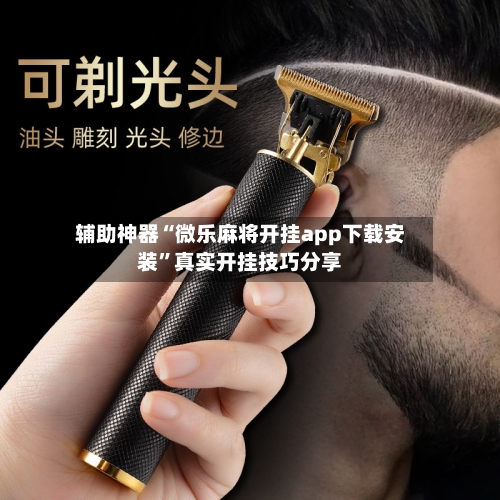 辅助神器“微乐麻将开挂app下载安装	”真实开挂技巧分享-第1张图片