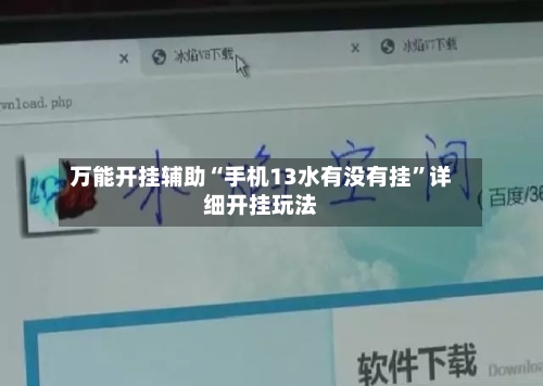 万能开挂辅助“手机13水有没有挂”详细开挂玩法-第1张图片