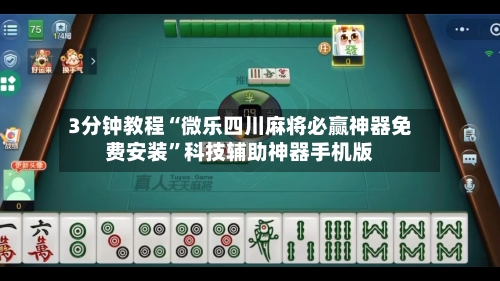 3分钟教程“微乐四川麻将必赢神器免费安装”科技辅助神器手机版-第1张图片