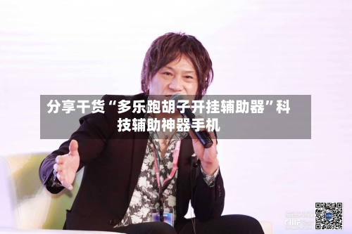 分享干货“多乐跑胡子开挂辅助器”科技辅助神器手机-第1张图片