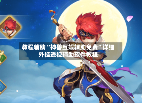 教程辅助“神兽互娱辅助免费”详细外挂透视辅助软件教程-第1张图片