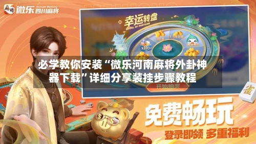 必学教你安装“微乐河南麻将外卦神器下载	”详细分享装挂步骤教程-第1张图片