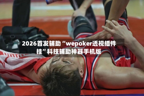 2026首发辅助“wepoker透视插件挂”科技辅助神器手机版-第1张图片
