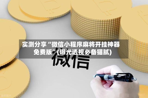 实测分享“微信小程序麻将开挂神器免费版”(曝光透视必备猫腻)-第1张图片