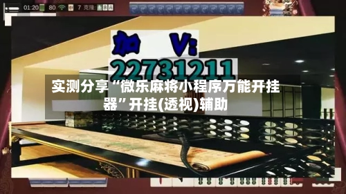 实测分享“微乐麻将小程序万能开挂器	”开挂(透视)辅助-第1张图片