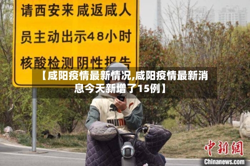 【咸阳疫情最新情况,咸阳疫情最新消息今天新增了15例】-第1张图片