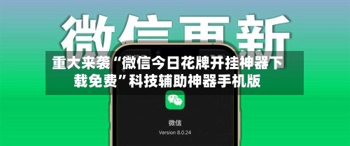 重大来袭“微信今日花牌开挂神器下载免费”科技辅助神器手机版-第1张图片