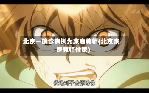 北京一确诊病例为家庭教师(北京家庭教师住家)-第1张图片