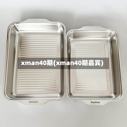 xman40期(xman40期嘉宾)-第1张图片