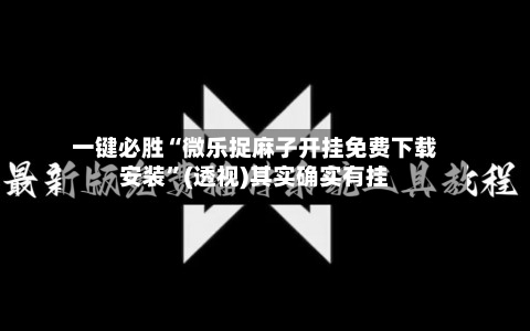 一键必胜“微乐捉麻子开挂免费下载安装	”(透视)其实确实有挂-第1张图片