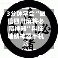3分钟学会“微信四川麻将必赢神器	”科技辅助神器手机版-第1张图片