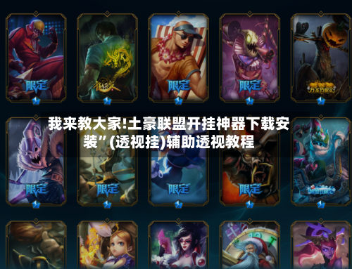 我来教大家!土豪联盟开挂神器下载安装	”(透视挂)辅助透视教程-第1张图片