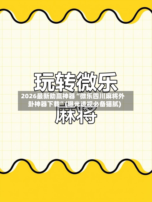 2026最新助赢神器“微乐四川麻将外卦神器下载”(曝光透视必备猫腻)-第1张图片