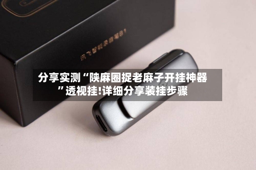 分享实测“陕麻圈捉老麻子开挂神器”透视挂!详细分享装挂步骤-第1张图片