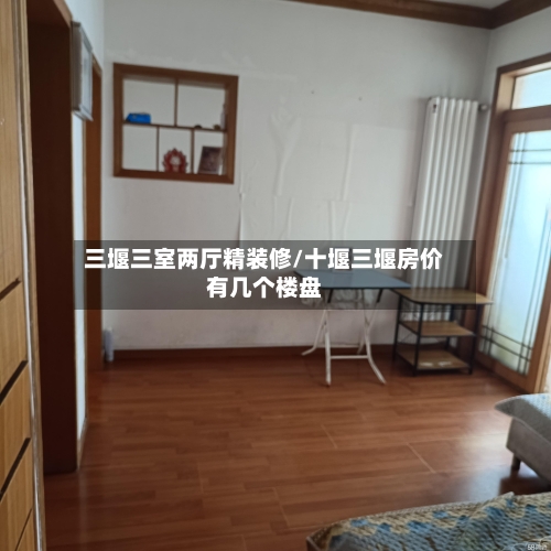 三堰三室两厅精装修/十堰三堰房价有几个楼盘-第1张图片