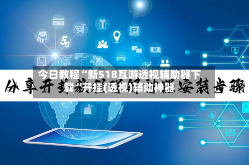 今日教程“新518互游透视辅助器下载“开挂(透视)辅助神器-第1张图片