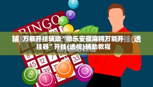 万能开挂辅助“微乐安徽麻将万能开挂器	”开挂(透视)辅助教程-第1张图片