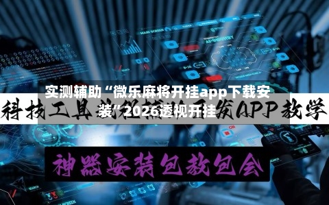 实测辅助“微乐麻将开挂app下载安装”2026透视开挂-第1张图片