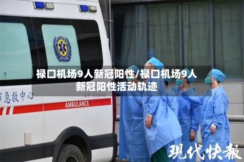 禄口机场9人新冠阳性/禄口机场9人新冠阳性活动轨迹-第1张图片