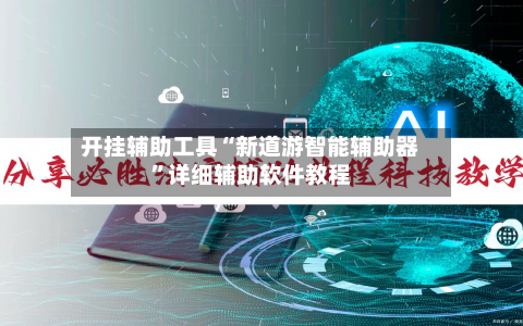 开挂辅助工具“新道游智能辅助器	”详细辅助软件教程-第1张图片