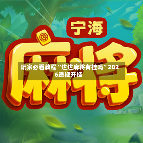 玩家必看教程“达达麻将有挂吗”2026透视开挂-第1张图片