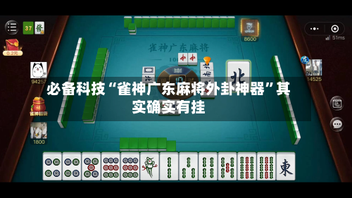 必备科技“雀神广东麻将外卦神器”其实确实有挂-第1张图片