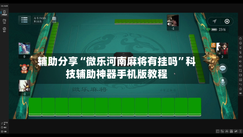 辅助分享“微乐河南麻将有挂吗”科技辅助神器手机版教程-第1张图片