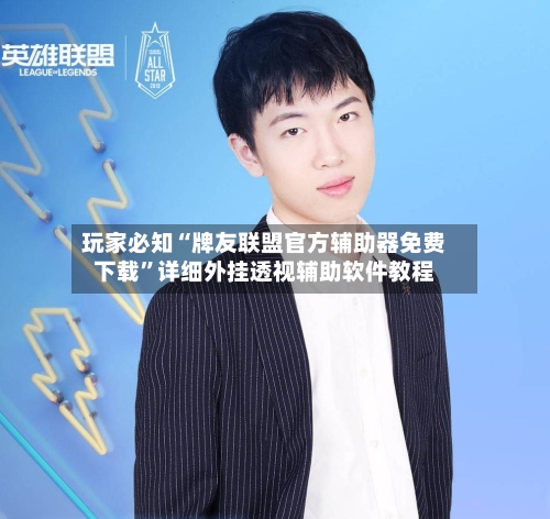 玩家必知“牌友联盟官方辅助器免费下载”详细外挂透视辅助软件教程-第1张图片