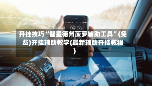 开挂技巧“智星德州菠萝辅助工具	”(免费)开挂辅助教学(最新辅助开挂教程)-第1张图片
