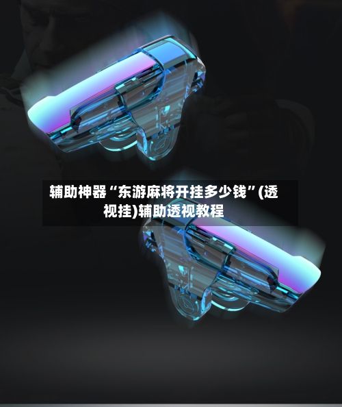 辅助神器“东游麻将开挂多少钱”(透视挂)辅助透视教程-第1张图片