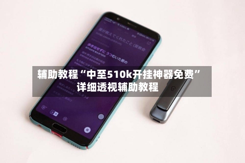 辅助教程“中至510k开挂神器免费”详细透视辅助教程-第1张图片