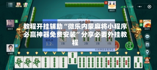 教程开挂辅助“微乐内蒙麻将小程序必赢神器免费安装”分享必要外挂教程-第1张图片