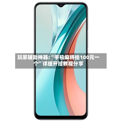 玩家辅助神器:“手机麻将挂100元一个”详细开挂教程分享-第1张图片