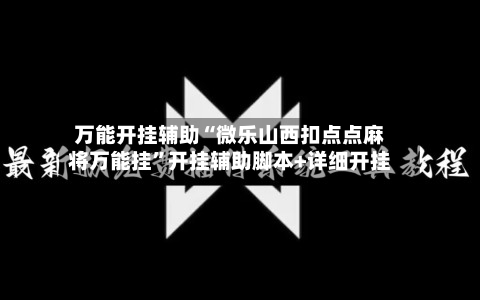 万能开挂辅助“微乐山西扣点点麻将万能挂	”开挂辅助脚本+详细开挂-第1张图片