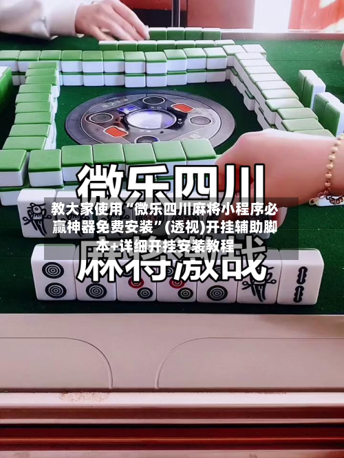 教大家使用“微乐四川麻将小程序必赢神器免费安装”(透视)开挂辅助脚本+详细开挂安装教程-第1张图片