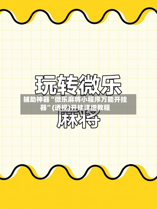 辅助神器“微乐麻将小程序万能开挂器	”(透视)开挂详细教程-第1张图片