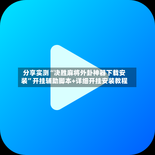 分享实测“决胜麻将外卦神器下载安装	”开挂辅助脚本+详细开挂安装教程-第1张图片