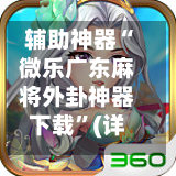 辅助神器“微乐广东麻将外卦神器下载”(详细透视教程)-第1张图片