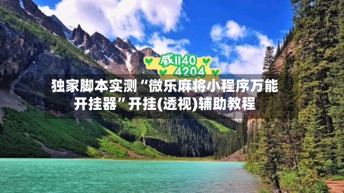 独家脚本实测“微乐麻将小程序万能开挂器	”开挂(透视)辅助教程-第1张图片
