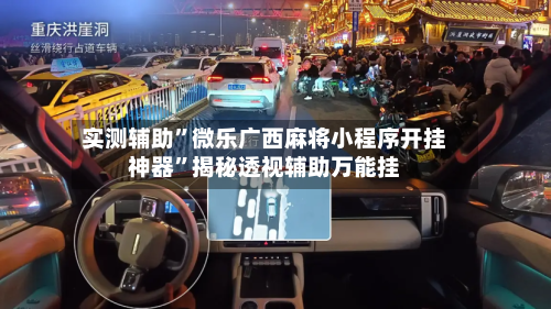 实测辅助”微乐广西麻将小程序开挂神器”揭秘透视辅助万能挂-第1张图片